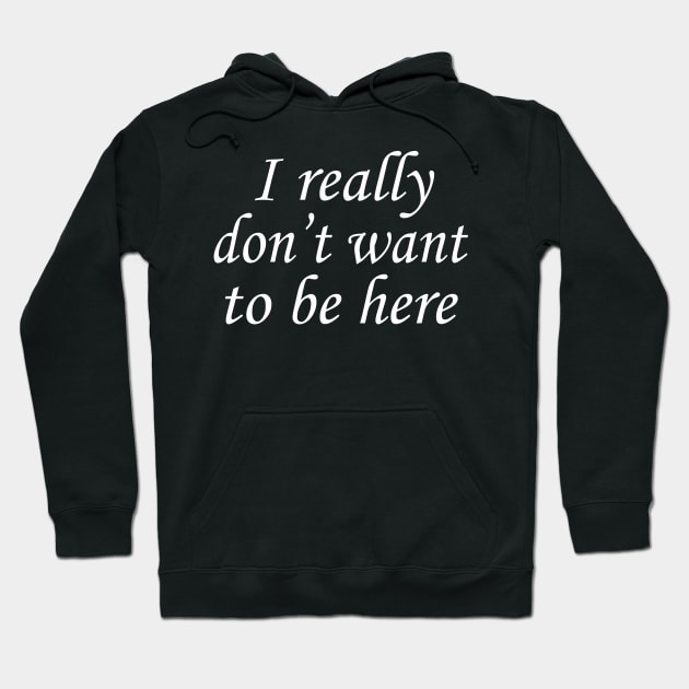 I Really Don't Want to Be Here Hoodie by PeppermintClover